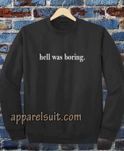 hell was boring sweatshirt TPKJ3