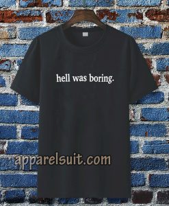 hell was boring t-shirt TPKJ3