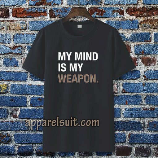 my mind is my weapon T-shirt TPKJ3