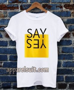 say yes t-shirt TPKJ3