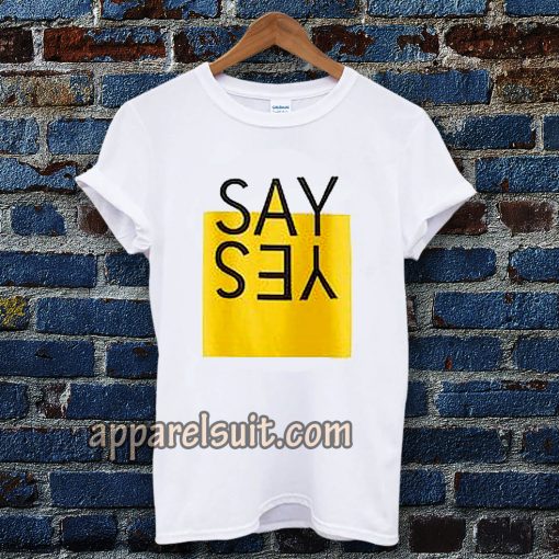 say yes t-shirt TPKJ3