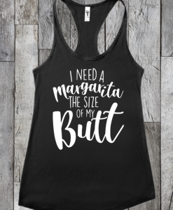 I Need A Margarita The Size Of My Butt Tank Top TPKJ3