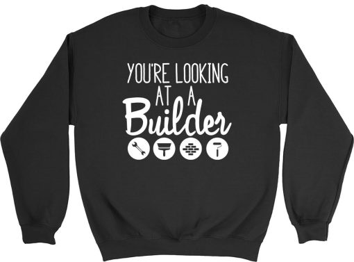 Your Looking At A Builder Mens Womens Sweatshirt TPKJ3