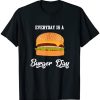 Everyday is a Burger Day T-Shirt TPKJ3