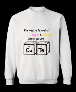 Humor Quote comunitas You Must To be Made Of Copper and Tellurium Sweatshirt TPKJ3