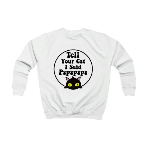 Tell Your cat I Said PSPSPSPS Funny cat lover Sweatshirt TPKJ3