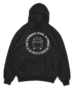 The Strongest Steel Is Forged In The Fire Of A Dumpster Hoodie TPKJ3