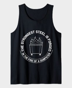 The Strongest Steel Is Forged In The Fire Of A Dumpster Tanktop TPKJ3