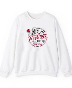 If I Had Feelings Skeleton Valentines Sweatshirt