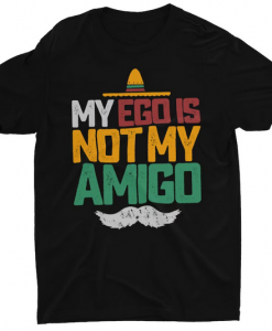 My Ego Is Not My Amigo T-shirt SD