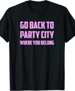 Go Back To Party City Where You Belong T-Shirt